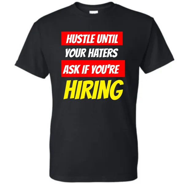 Hustle until your haters ask if you're hiring Shirt, Hustle Shirt
